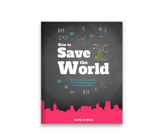 How to Save the World (Hardcopy) - How to Make Changing The World The Greatest Game We've Ever Played